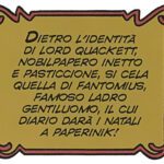 Dietro l'identità di Lord Quackett, nobilpapero inetto e pasticcione, si cela quella di Fantomius, famoso ladro gentiluomo, il cui diario darà i natali a Paperinik!